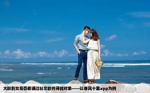 大齡剩女是否都通過(guò)社交軟件尋找對(duì)象——以春風(fēng)十里app為例