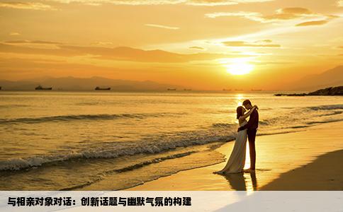與相親對象對話：創(chuàng)新話題與幽默氣氛的構(gòu)建
