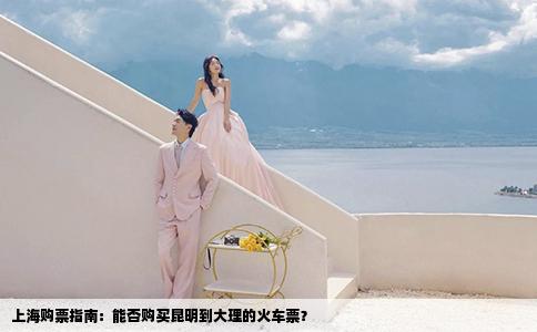 上海購(gòu)票指南：能否購(gòu)買昆明到大理的火車票？