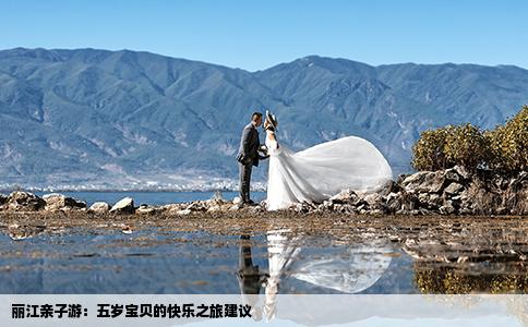 麗江親子游：五歲寶貝的快樂之旅建議