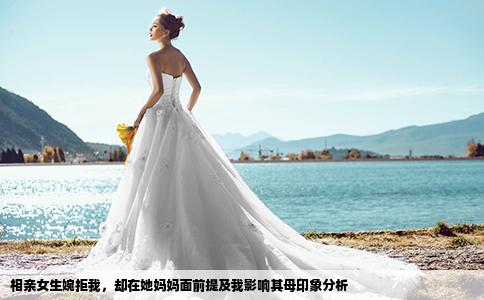 相親女生婉拒我，卻在她媽媽面前提及我影響其母印象分析