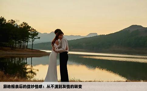 異地相親后的微妙情感：從不滿到友情的轉(zhuǎn)變
