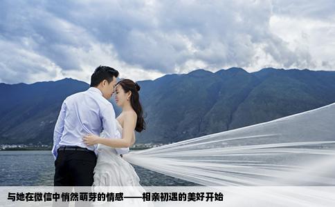 與她在微信中悄然萌芽的情感——相親初遇的美好開始