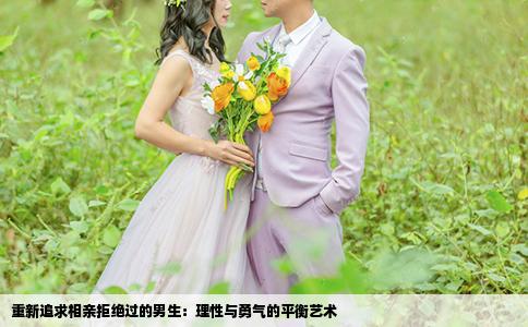重新追求相親拒絕過的男生：理性與勇氣的平衡藝術(shù)