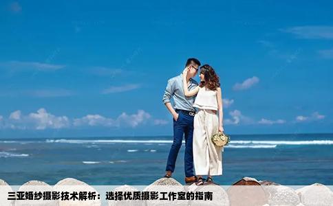 三亞婚紗攝影技術(shù)解析：選擇優(yōu)質(zhì)攝影工作室的指南