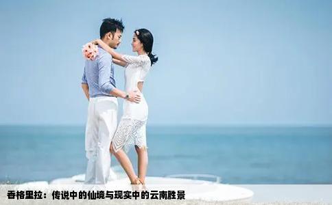 香格里拉：傳說中的仙境與現(xiàn)實(shí)中的云南勝景