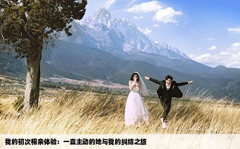 我的初次相親體驗：一直主動的她與我的糾結(jié)之旅