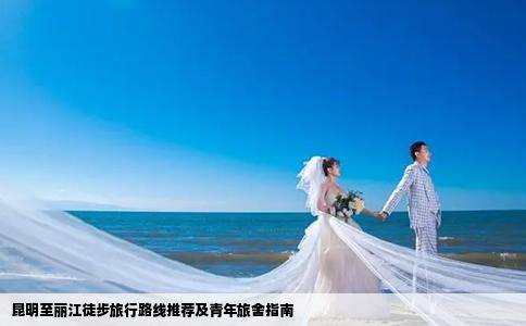 昆明至麗江徒步旅行路線推薦及青年旅舍指南