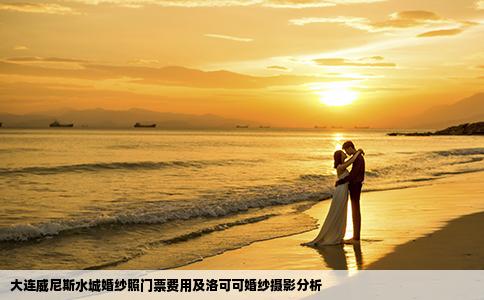 大連威尼斯水城婚紗照門票費(fèi)用及洛可可婚紗攝影分析